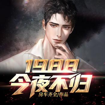 1988：今夜不归(多人剧)有声小说