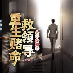 重生赌命救领导，官运爆棚了有声小说
